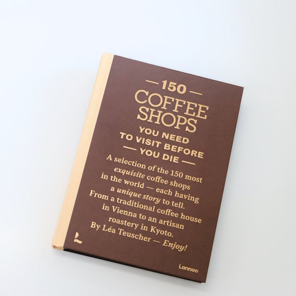 Book 150 COFFEE SHOPS YOU NEED TO VISIT BEFORE YOU DIE